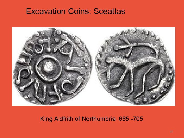 Excavation Coins: Sceattas King Aldfrith of Northumbria 685 -705 45 