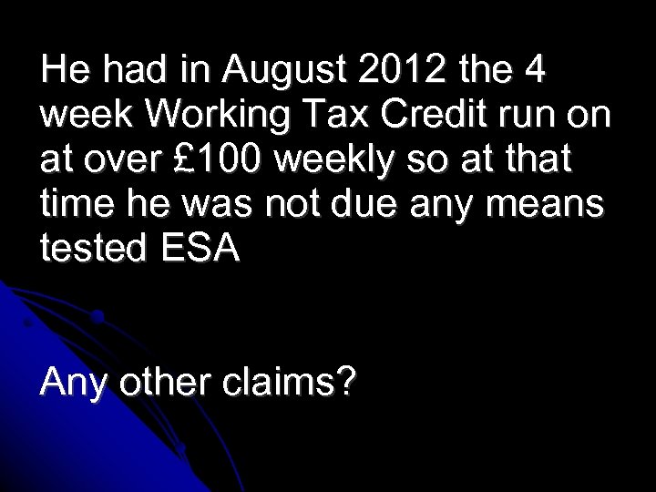 He had in August 2012 the 4 week Working Tax Credit run on at