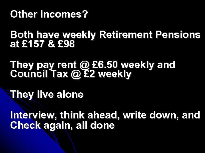 Other incomes? Both have weekly Retirement Pensions at £ 157 & £ 98 They