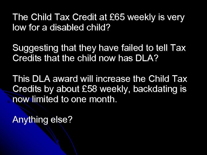 The Child Tax Credit at £ 65 weekly is very low for a disabled