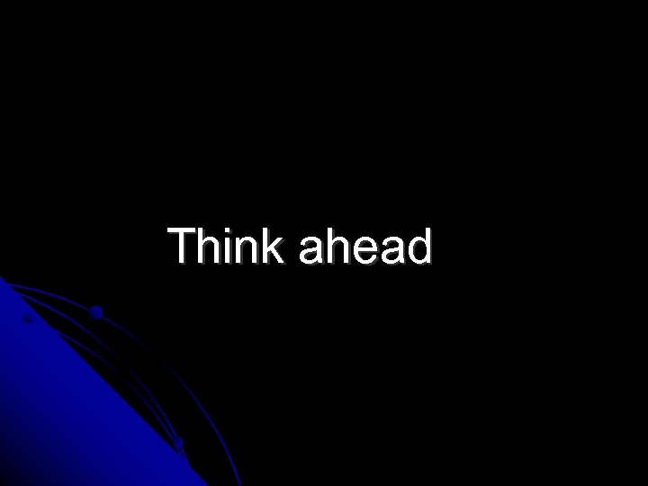 Think ahead 