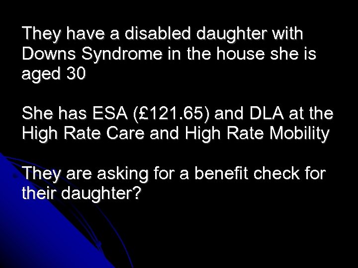 They have a disabled daughter with Downs Syndrome in the house she is aged