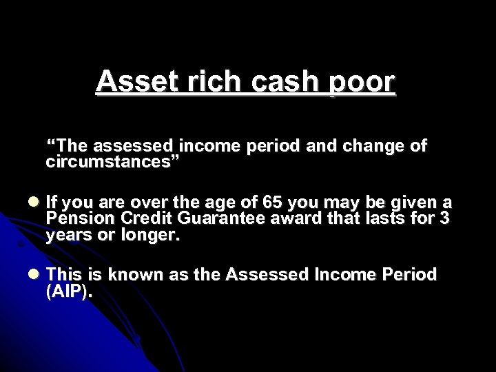 Asset rich cash poor “The assessed income period and change of circumstances” If you