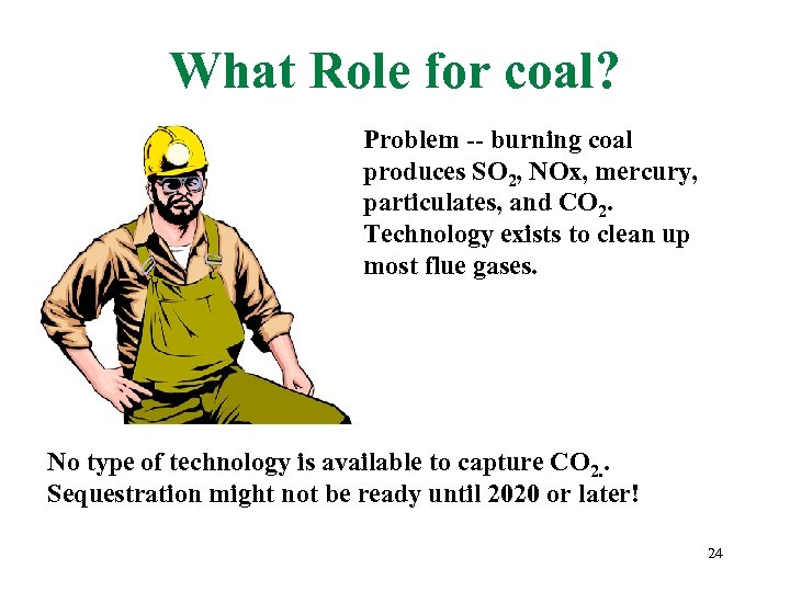 What Role for coal? Problem -- burning coal produces SO 2, NOx, mercury, particulates,