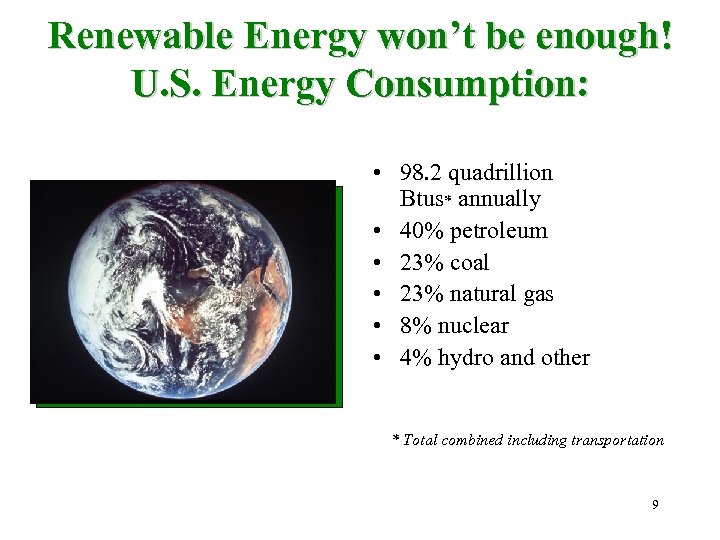 Renewable Energy won’t be enough! U. S. Energy Consumption: • 98. 2 quadrillion Btus*