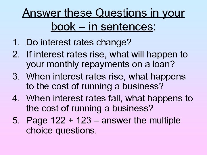 Answer these Questions in your book – in sentences: 1. Do interest rates change?