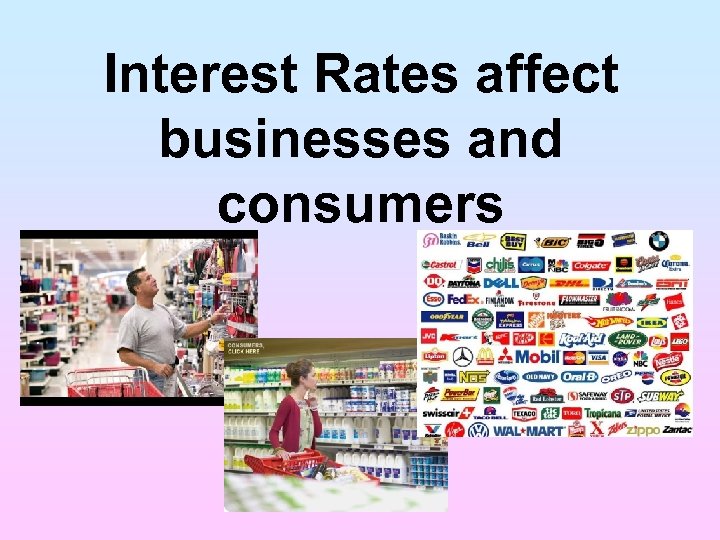 Interest Rates affect businesses and consumers 