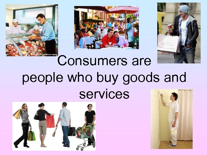 Consumers are people who buy goods and services 