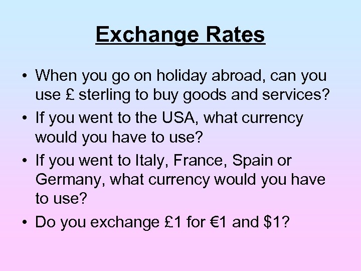 Exchange Rates • When you go on holiday abroad, can you use £ sterling