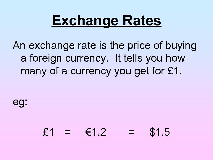 Exchange Rates An exchange rate is the price of buying a foreign currency. It