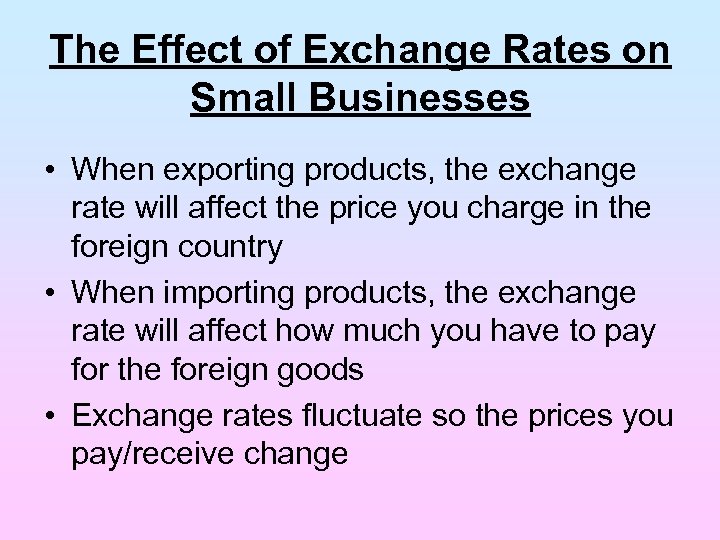 The Effect of Exchange Rates on Small Businesses • When exporting products, the exchange