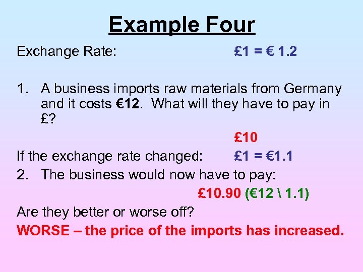 Example Four Exchange Rate: £ 1 = € 1. 2 1. A business imports