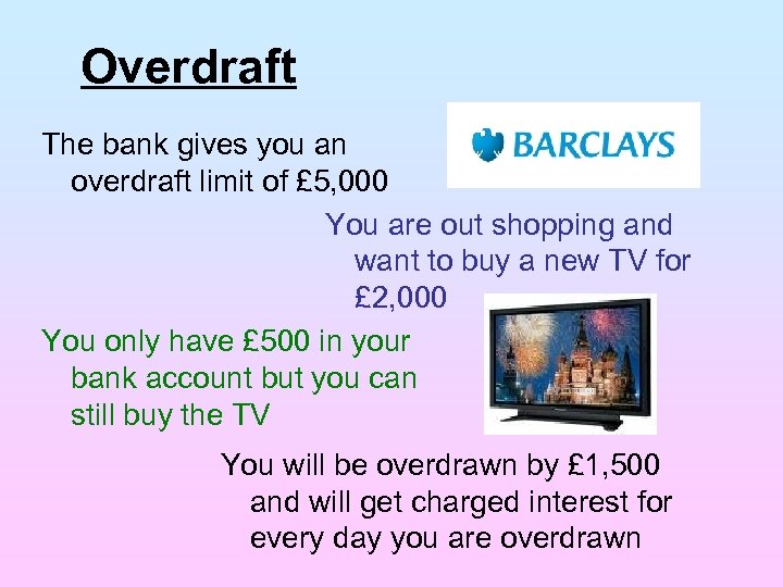 Overdraft The bank gives you an overdraft limit of £ 5, 000 You are