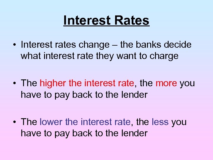 Interest Rates • Interest rates change – the banks decide what interest rate they