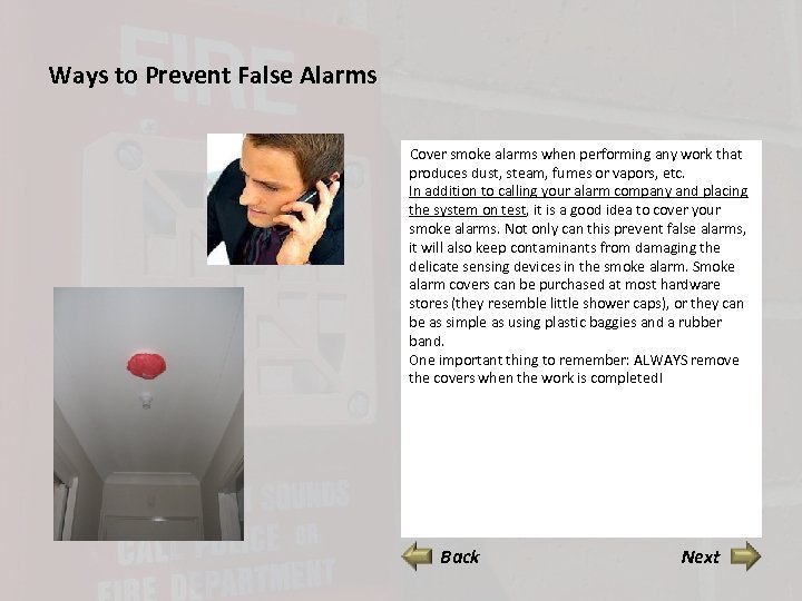 Ways to Prevent False Alarms Cover smoke alarms when performing any work that produces