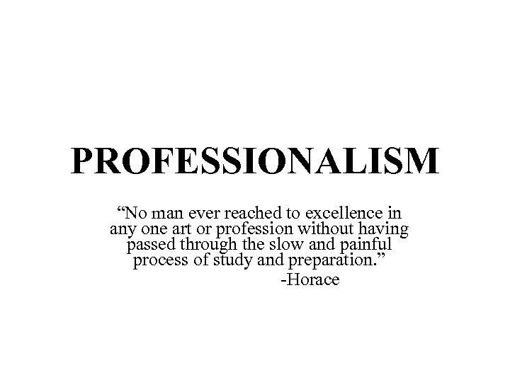 PROFESSIONALISM “No man ever reached to excellence in any one art or profession without