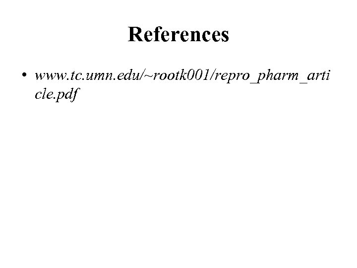 References • www. tc. umn. edu/~rootk 001/repro_pharm_arti cle. pdf 