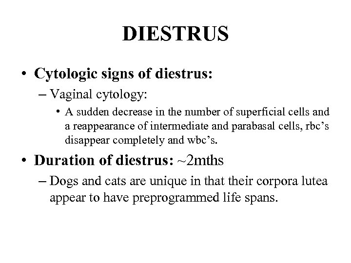 DIESTRUS • Cytologic signs of diestrus: – Vaginal cytology: • A sudden decrease in