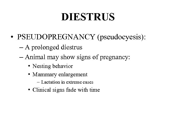 DIESTRUS • PSEUDOPREGNANCY (pseudocyesis): – A prolonged diestrus – Animal may show signs of