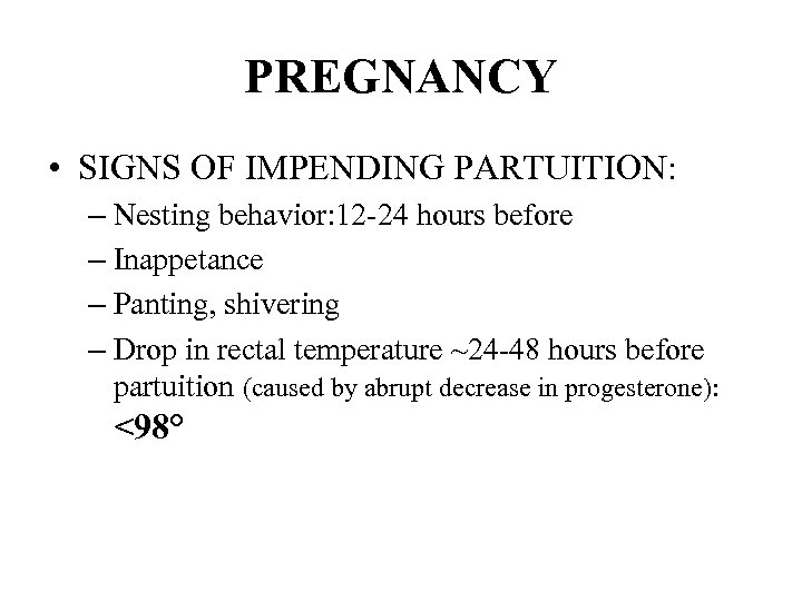 PREGNANCY • SIGNS OF IMPENDING PARTUITION: – Nesting behavior: 12 -24 hours before –