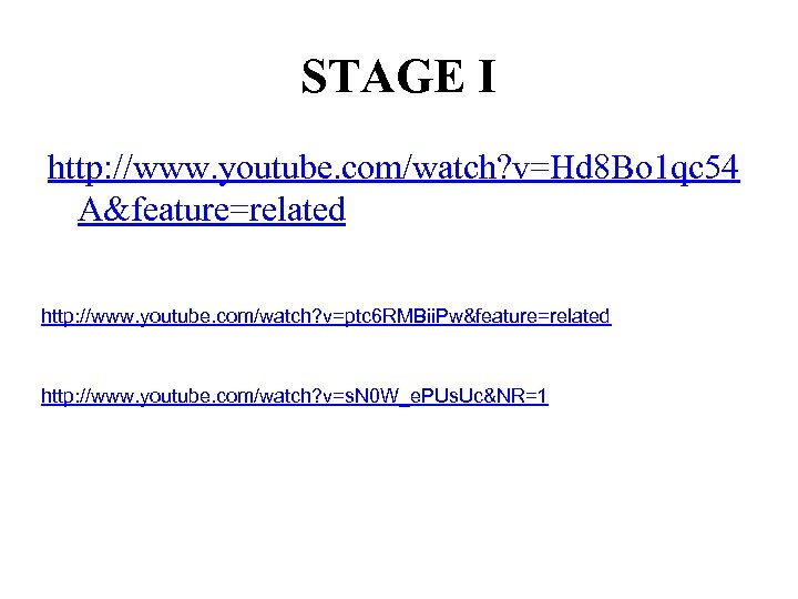 STAGE I http: //www. youtube. com/watch? v=Hd 8 Bo 1 qc 54 A&feature=related http: