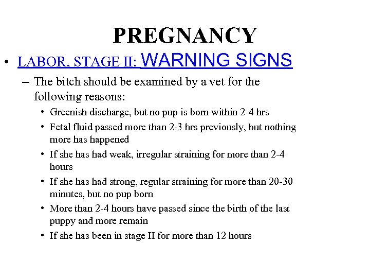 PREGNANCY • LABOR, STAGE II: WARNING SIGNS – The bitch should be examined by