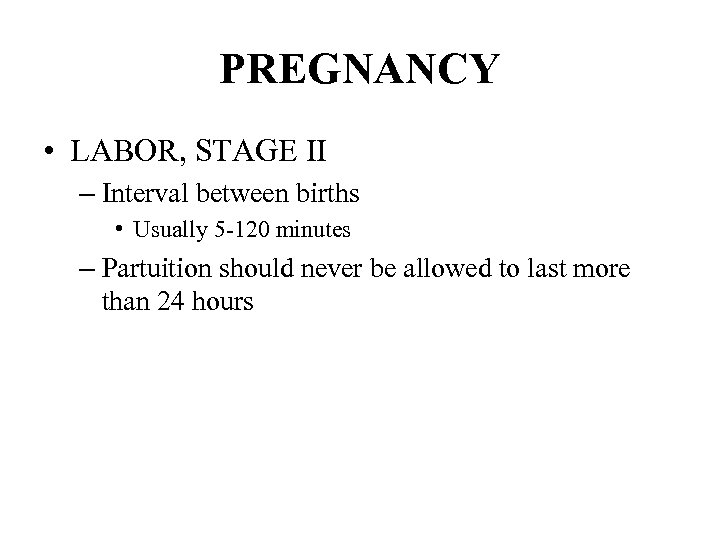 PREGNANCY • LABOR, STAGE II – Interval between births • Usually 5 -120 minutes