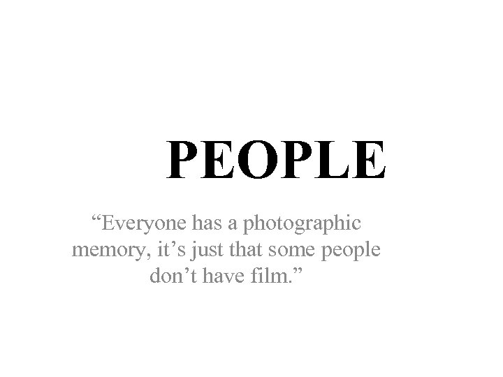 PEOPLE “Everyone has a photographic memory, it’s just that some people don’t have film.