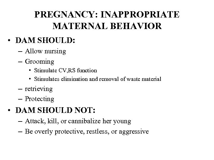 PREGNANCY: INAPPROPRIATE MATERNAL BEHAVIOR • DAM SHOULD: – Allow nursing – Grooming • Stimulate