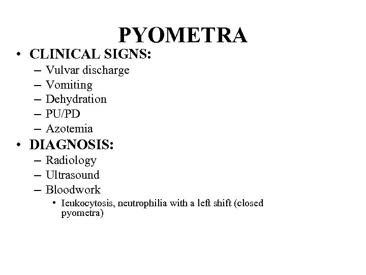 PYOMETRA • CLINICAL SIGNS: – – – Vulvar discharge Vomiting Dehydration PU/PD Azotemia •