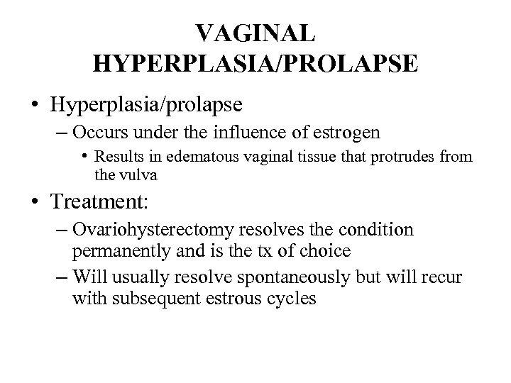 VAGINAL HYPERPLASIA/PROLAPSE • Hyperplasia/prolapse – Occurs under the influence of estrogen • Results in