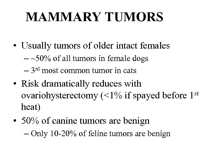 MAMMARY TUMORS • Usually tumors of older intact females – ~50% of all tumors