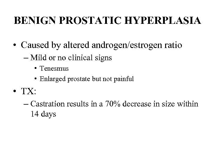 BENIGN PROSTATIC HYPERPLASIA • Caused by altered androgen/estrogen ratio – Mild or no clinical