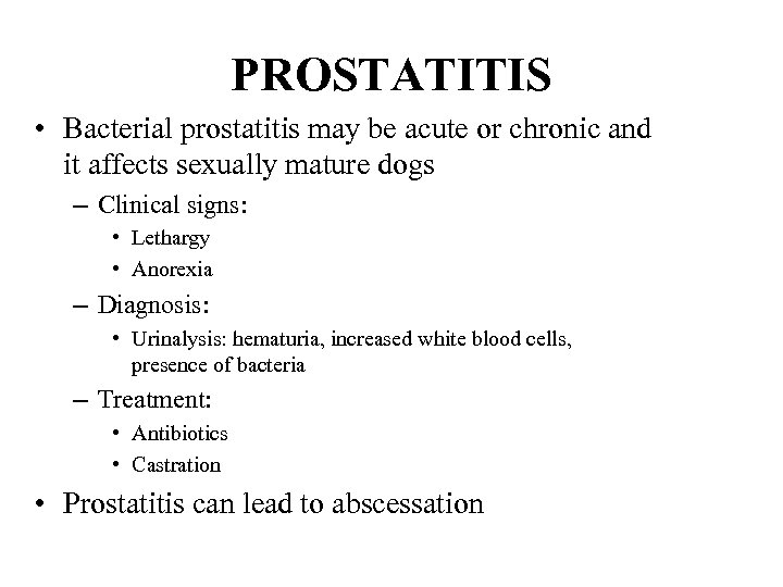 PROSTATITIS • Bacterial prostatitis may be acute or chronic and it affects sexually mature