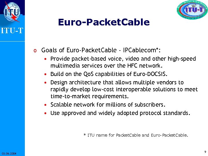 ITU-T Euro-Packet. Cable o Goals of Euro-Packet. Cable - IPCablecom*: • Provide packet-based voice,