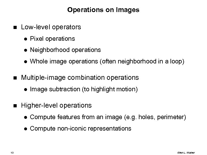 Operations on Images Low-level operators Neighborhood operations Pixel operations Whole image operations (often neighborhood