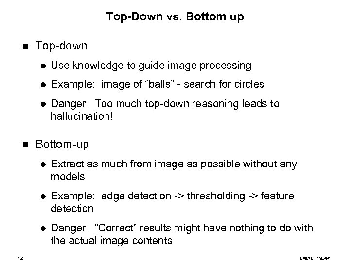 Top-Down vs. Bottom up Top-down Example: image of “balls” - search for circles Use