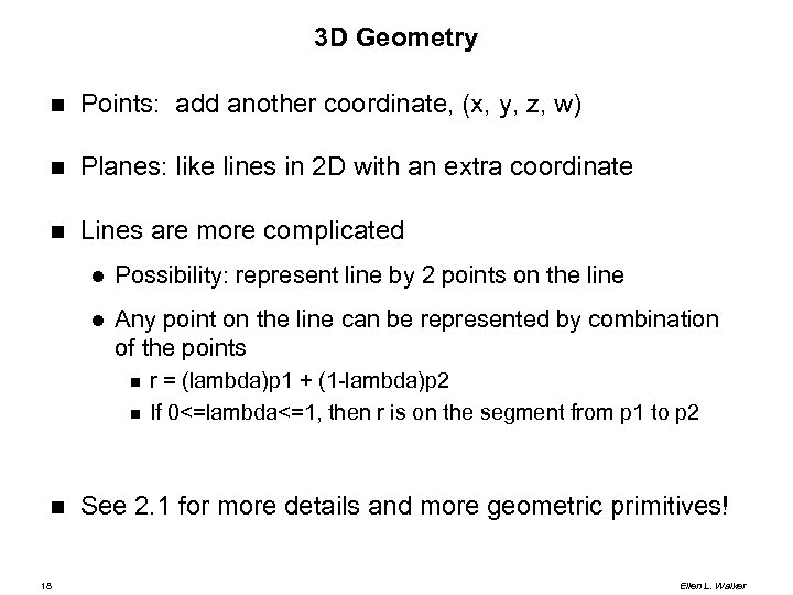 3 D Geometry Points: add another coordinate, (x, y, z, w) Planes: like lines