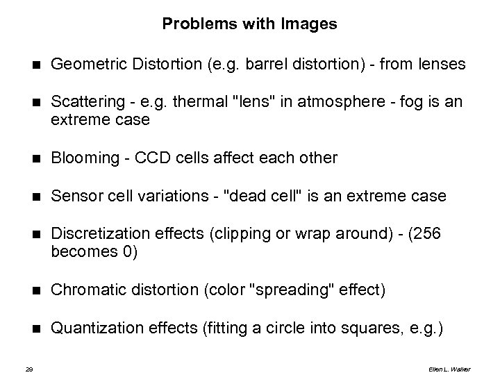 Problems with Images Geometric Distortion (e. g. barrel distortion) - from lenses Scattering -