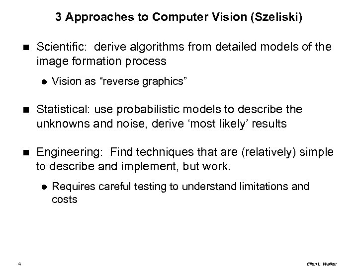 3 Approaches to Computer Vision (Szeliski) Scientific: derive algorithms from detailed models of the