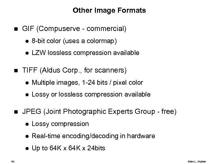 Other Image Formats GIF (Compuserve - commercial) 8 -bit color (uses a colormap) LZW