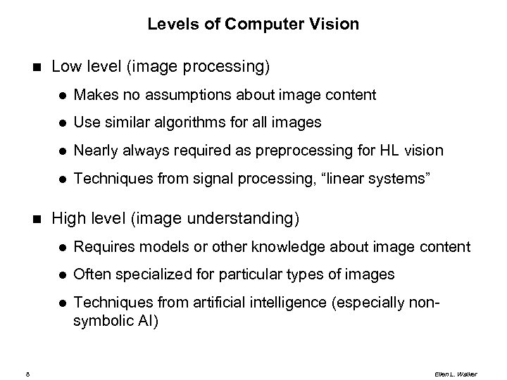 Levels of Computer Vision Low level (image processing) Use similar algorithms for all images