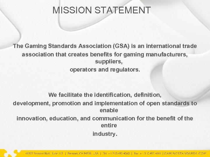 MISSION STATEMENT The Gaming Standards Association (GSA) is an international trade association that creates