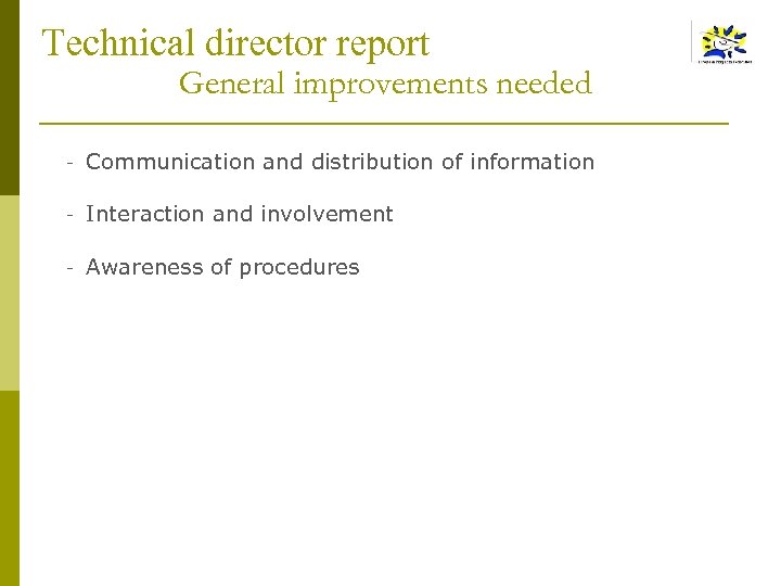 Technical director report General improvements needed - Communication and distribution of information - Interaction