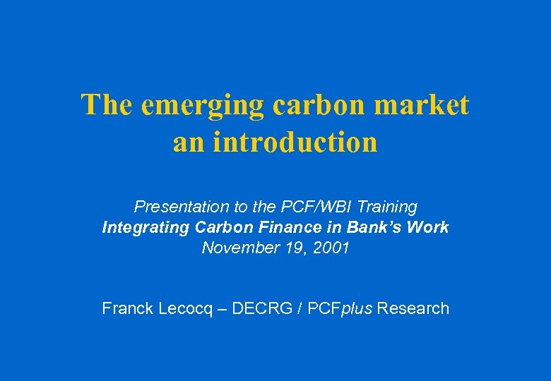 The emerging carbon market an introduction Presentation to the PCF/WBI Training Integrating Carbon Finance