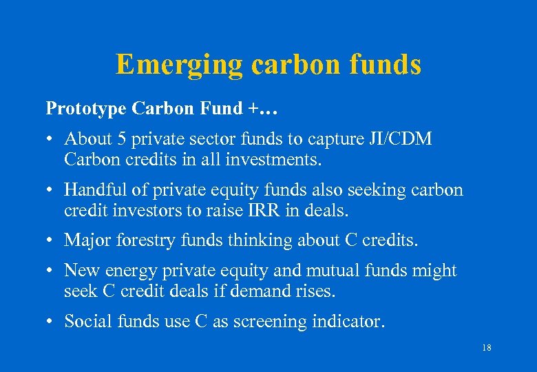 Emerging carbon funds Prototype Carbon Fund +… • About 5 private sector funds to