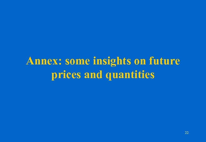 Annex: some insights on future prices and quantities 22 