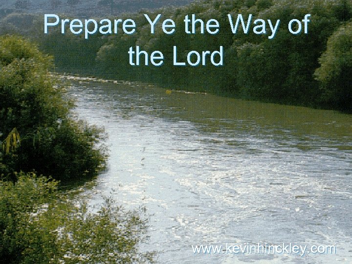 Prepare Ye the Way of the Lord www. kevinhinckley. com 