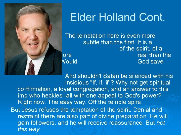 Elder Holland Cont. The temptation here is even more subtle than the first. It