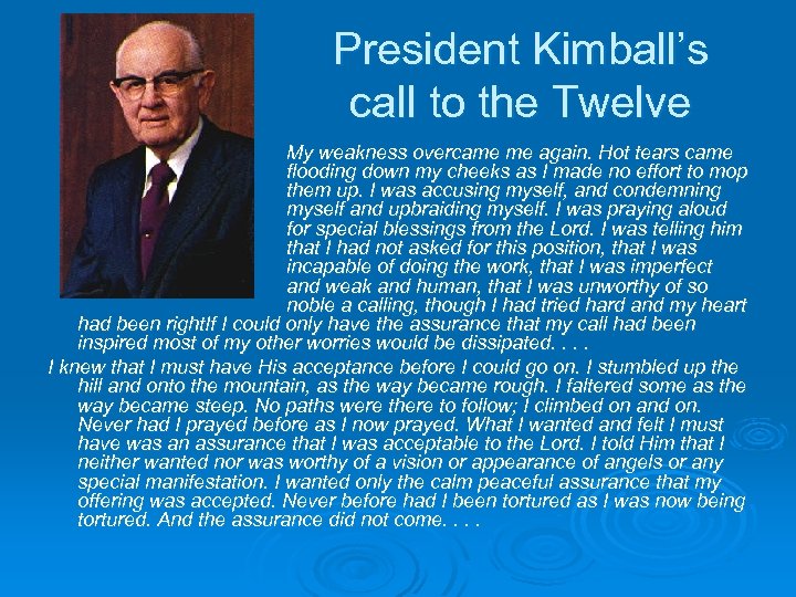 President Kimball’s call to the Twelve My weakness overcame me again. Hot tears came